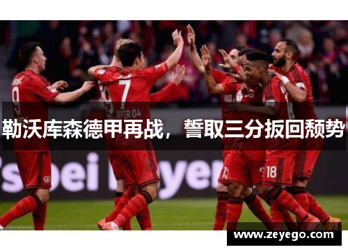 勒沃库森德甲再战，誓取三分扳回颓势
